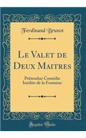 Le Valet de Deux Maitres: PrÃ©tendue ComÃ©die InÃ©dite de la Fontaine (Classic Reprint)