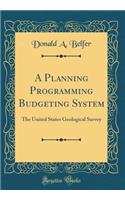 A Planning Programming Budgeting System: The United States Geological Survey (Classic Reprint)