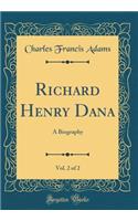 Richard Henry Dana, Vol. 2 of 2: A Biography (Classic Reprint)
