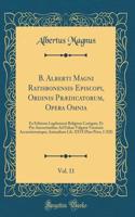 B. Alberti Magni Ratisbonensis Episcopi, Ordinis Prædicatorum, Opera Omnia, Vol. 11: Ex Editione Lugdunensi Religiose Castigata, Et Pro Auctoritatibus Ad Fidem Vulgatæ Versionis Accuratiorumque; Animalium Lib. XXVI (Pars Prior, I-XII) (Classic Repr