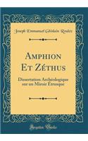 Amphion Et Zéthus: Dissertation Archéologique sur un Miroir Étrusque (Classic Reprint)