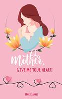 Mother, Give Me Your Heart!