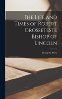 Life and Times of Robert Grosseteste Bishop of Lincoln