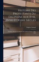 Histoire Des Protestants Du Dauphiné Aux Xvie, Xviie Et Xviiie Siècles