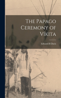 Papago Ceremony of Víkita