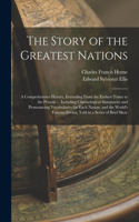 Story of the Greatest Nations: A Comprehensive History, Extending From the Earliest Times to the Present ... Including Chronological Summaries and Pronouncing Vocabularies for Eac