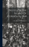 Notes On The Island Of Corsica In 1868