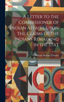 Letter to the Commissioner of Indian Affairs, Upon the Claims of the Indians Remaining in the Stat