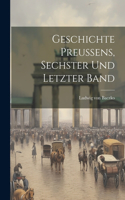 Geschichte Preußens, Sechster und letzter Band