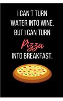I Can't Turn Water Into Wine, But I Can Turn Pizza Into Breakfast.