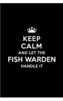 Keep Calm and Let the Fish Warden Handle It: Blank Lined Fish Warden Journal Notebook Diary as a Perfect Birthday, Appreciation day, Business, Thanksgiving, or Christmas Gift for friends, cowor