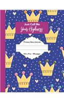 Just Call Me Your Highness Primary Story Journal: Grades K-2, Half Page Lined Handwriting Paper with Drawing Space