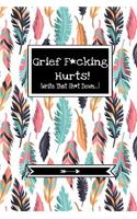 Grief F*cking Hurts (Write That Sh*t Down...)