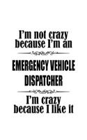 I'm Not Crazy Because I'm An Emergency Vehicle Dispatcher I'm Crazy Because I like It