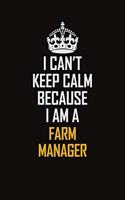 I Can't Keep Calm Because I Am A Farm Manager