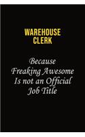 Warehouse Clerk Because Freaking Awesome Is Not An Official Job Title: Career journal, notebook and writing journal for encouraging men, women and kids. A framework for building your career.