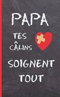 Papa, Tes Câlins Soignent Tout: Cahier 6 "x 9". 120 pages FÊTE DES PÈRES. JOURNAL, CARNET DE NOTES, RECETTES, NOTES OU AGENDA. CADEAU ORIGINAL.