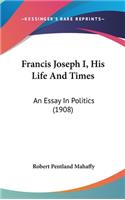 Francis Joseph I, His Life And Times