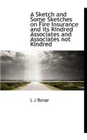 A Sketch and Some Sketches on Fire Insurance and Its Kindred Associates and Associates Not Kindred