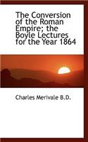 The Conversion of the Roman Empire; The Boyle Lectures for the Year 1864