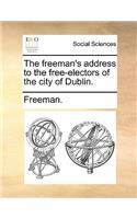 The Freeman's Address to the Free-Electors of the City of Dublin.: (English)