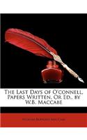 Last Days of O'Connell, Papers Written, or Ed., by W.B. Maccabe