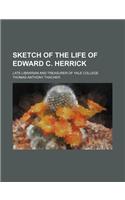 Sketch of the Life of Edward C. Herrick; Late Librarian and Treasurer of Yale College