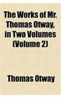 The Works of Mr. Thomas Otway, in Two Volumes (Volume 2): (English)
