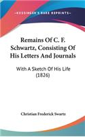 Remains of C. F. Schwartz, Consisting of His Letters and Journals