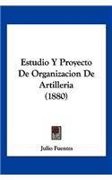 Estudio Y Proyecto De Organizacion De Artilleria (1880)
