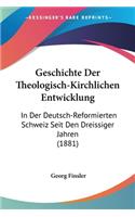 Geschichte Der Theologisch-Kirchlichen Entwicklung: In Der Deutsch-Reformierten Schweiz Seit Den Dreissiger Jahren (1881)(German)