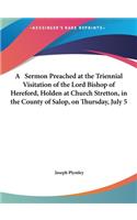 A Sermon Preached at the Triennial Visitation of the Lord Bishop of Hereford, Holden at Church Stretton, in the County of Salop, on Thursday, July 5