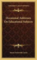 Occasional Addresses on Educational Subjects