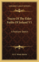 Traces of the Elder Faiths of Ireland V1