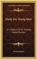 Study for Young Men: Or a Sketch of Sir Thomas Fowell Buxton