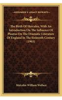 Birth of Hercules, with an Introduction on the Influence of Plautus on the Dramatic Literature of England in the Sixteenth Century (1903)