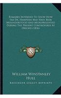Remarks Intended To Show How Far Dr. Hampden May Have Been Misunderstood And Misrepresented During The Present Controversy At Oxford (1836)