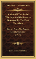 A View Of The Social Worship And Ordinances Observed By The First Christians