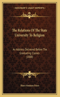 The Relations Of The State University To Religion: An Address Delivered Before The Graduating Classes (1888)