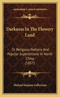 Darkness In The Flowery Land: Or Religious Notions And Popular Superstitions In North China (1857)(English)