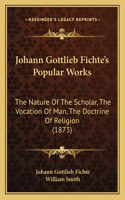 Johann Gottlieb Fichte's Popular Works