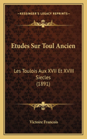 Etudes Sur Toul Ancien: Les Toulois Aux XVII Et XVIII Siecles (1891)(French)