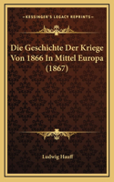 Die Geschichte Der Kriege Von 1866 In Mittel Europa (1867)