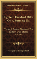 Eighteen Hundred Miles On A Burmese Tat: Through Burma, Siam, And The Eastern Shan States (1888)