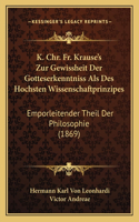 K. Chr. Fr. Krause's Zur Gewissheit Der Gotteserkenntniss ALS Des Hochsten Wissenschaftprinzipes: Emporleitender Theil Der Philosophie (1869)