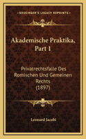 Akademische Praktika, Part 1: Privatrechtsfalle Des Romischen Und Gemeinen Rechts (1897)