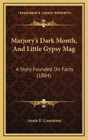 Marjory's Dark Month, And Little Gypsy Mag: A Story Founded On Facts (1884)