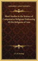 Short Studies in the Science of Comparative Religions Embracing All the Religions of Asia