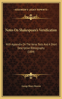 Notes On Shakespeare's Versification: With Appendix On The Verse Tests And A Short Descriptive Bibliography (1884)