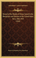 Record of the Medals of Honor Issued to the Bluejackets and Marines of the United States Navy, 1862-1910 (1910)